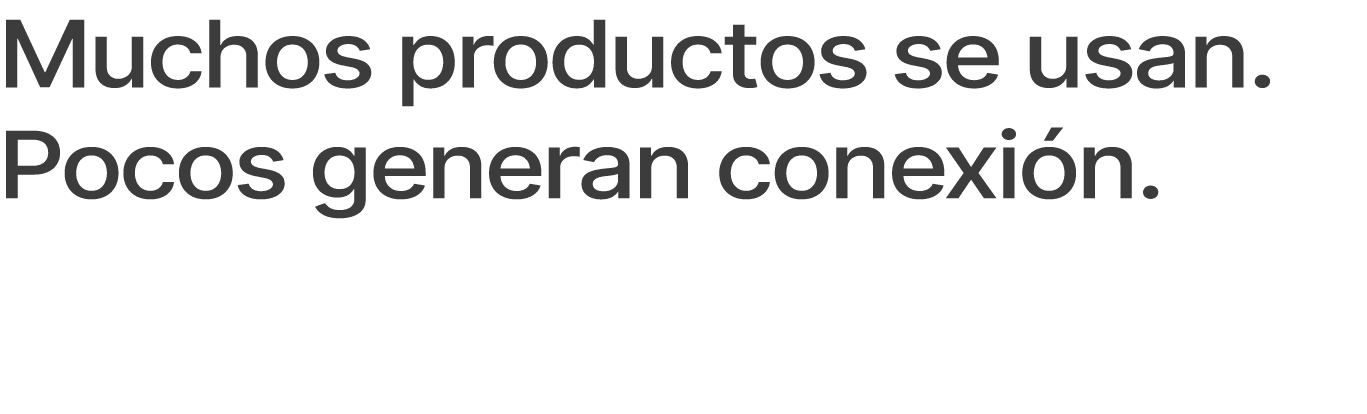 Muchos productos se usan. Pocos generan conexi n.