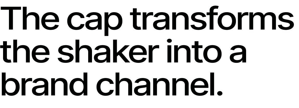 The cap transforms the shaker into a brand channel.