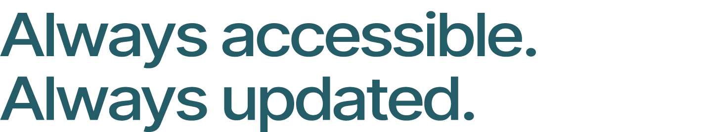 Always accessible. Always updated.