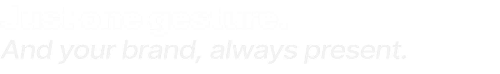 Just one gesture. And your brand, always present.