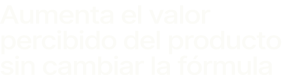 Aumenta el valor percibido del producto sin cambiar la f rmula