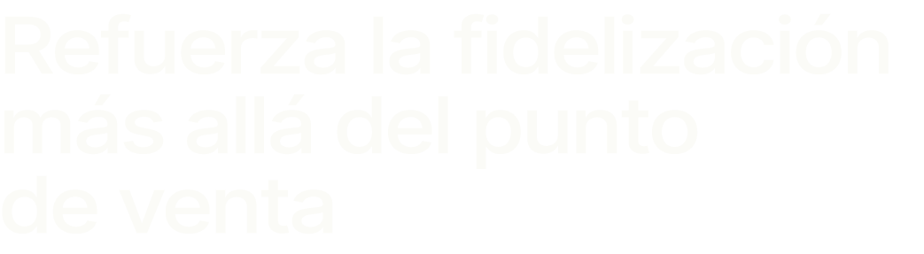Refuerza la fidelizaci n m s all del punto de venta